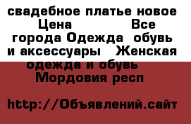 свадебное платье новое › Цена ­ 10 000 - Все города Одежда, обувь и аксессуары » Женская одежда и обувь   . Мордовия респ.